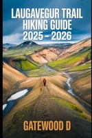 LAUGAVEGUR TRAIL HIKING GUIDE 2025 - 2026: Essential Tips, Navigation, Packing Lists, And Trail Details For Every Skill Level (Outdoor and Nature Travel Books) B0FH9VWZQK Book Cover