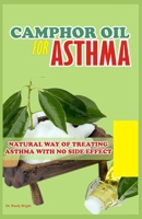 Camphor Oil for Asthma: Natural way of treating Asthma with No Side Effect 1712286730 Book Cover