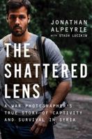 The Shattered Lens: A War Photographer's True Story of Captivity and Survival in Syria 1501146505 Book Cover