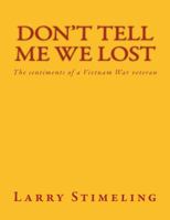 Don't Tell Me We Lost: The sentiments of a Vietnam War veteran 1522894640 Book Cover