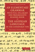 An Elementary Grammar: With Full Syllabary and Progressive Reading Book, of the Assyrian Language, in the Cuneiform Type 1015781187 Book Cover