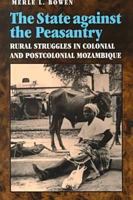 The State Against the Peasantry: Rural Struggles in Colonial and Postcolonial Mozambique 0813919177 Book Cover