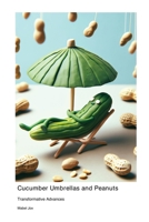Cucumber Umbrellas and Peanuts: Transformative Advances 1779617143 Book Cover