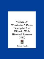 Verbeia or Wharfdale: A Poem, Descriptive and Didactic, with Historical Remarks 1104520591 Book Cover