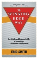 The Winning Edge Way: An Athlete and Coach's Guide to Becoming a 3-Dimensional Competitor 1732860300 Book Cover