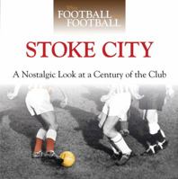When Football Was Football: Stoke City: A Nostalgic Look at a Century of the Club 0857331647 Book Cover