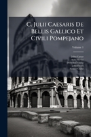C. Julii Caesaris De Bellis Gallico Et Civili Pompejano: Nec Non A. Hirtii, Aliorumque De Bellis Alexandrino, Africano, Et Hispaniensi Commentarii, Ad Msstorum Fidem Expressi, Volume 1 1173784985 Book Cover