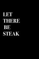 LET THERE BE STEAK | STEAK NOTEBOOK GIFT: Lined Notebook | Journal Gift, 110 Pages, 6x9, Soft Cover, Matte Finish 1652642641 Book Cover