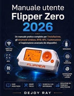 Manuale utente Flipper Zero 2026: Un manuale pratico completo per la configurazione, gli strumenti wireless, RFID, NFC, l'automazione e l'esplorazione avanzata dei dispositivi. (Italian Edition) B0HH92RN3W Book Cover