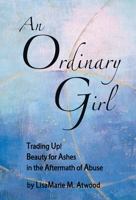 An Ordinary Girl: Trading Up! Beauty for Ashes in the Aftermath of Abuse 1664264213 Book Cover