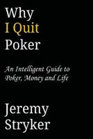 Why I Quit Poker (Third Edition): An Intelligent Guide to Poker, Money and Life 1495282236 Book Cover
