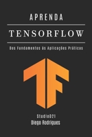 APRENDA TENSORFLOW: Dos Fundamentos às Aplicações Práticas (Quick Learn Series) (Portuguese Edition) B0F1DFLXNX Book Cover
