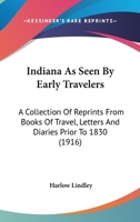 Indiana as Seen by Early Travelers; a Collection of Reprints From Books of Travel, Letters and Diaries Prior to 1830 1017431175 Book Cover