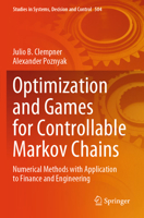 Optimization and Games for Controllable Markov Chains: Numerical Methods with Application to Finance and Engineering 3031435745 Book Cover