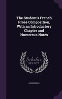 The Student's French Prose Composition, with an Introductory Chapter and Numerous Notes 3337366279 Book Cover
