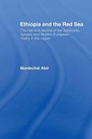 Ethiopia and the Red Sea: The Rise and Decline of the Solomonic Dynasty and Muslim European Rivalry in the Region 1138993557 Book Cover