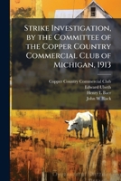 Strike Investigation, by the Committee of the Copper Country Commercial Club of Michigan, 1913 1025221249 Book Cover