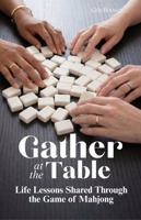 Gather at the Table: Life Lessons Shared Through the Game of Mahjong B0GQXYZB4C Book Cover