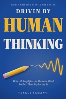 DRIVEN BY HUMAN THINKING: Why AI Amplifies the Human Mind Rather Than Replacing It B0H7R765CN Book Cover