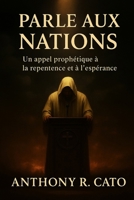 Parle aux Nations: Un appel prophétique à la repentance et à l’espérance (French Edition) B0FQ9V3ZHV Book Cover