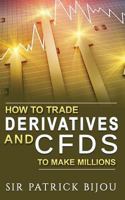 HOW TO TRADE DERIVATIVES AND CFDS TO MAKE MILLIONS 1718082541 Book Cover