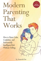Modern Parenting That Works: How to Raise Calm, Confident, and Emotionally Intelligent Kids Without Yelling B0GN3NBVQT Book Cover
