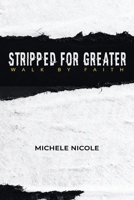 Stripped For Greater: Walk By Faith 0578413086 Book Cover