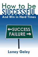 How to Be Successful and Win in Hard Times 1468562363 Book Cover