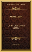 Annie Leslie: Or The Little Orphan 1166428125 Book Cover