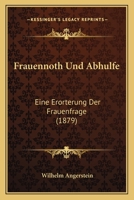 Frauennoth Und Abhulfe: Eine Erorterung Der Frauenfrage (1879) 1161174508 Book Cover