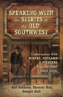 Speaking with the Spirits of the Old Southwest: Conversations with Miners, Outlaws & Pioneers Who Still Roam Ghost Towns 0738756741 Book Cover