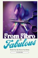 From Fibro To Fabulous: Reclaim Your Life, Discover Your Destiny B0FH68C2KK Book Cover