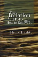 The Inflation Crisis,  and How to Resolve It 0870003984 Book Cover