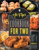 Air Fryer Cookbook for Two [3 IN 1]: Cook and Taste 150+ Delicious Fried Recipes and Spend Good Time with Your Sweetheart 1802245596 Book Cover