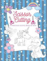 Scissor Cutting A Preschool Activity Book for Kids: A Fun Cutting Practice Workbook for preschool|36 Pages of Fun Unicorn,Butterfly & Dragon for Ages 4-6 to Kindergarten... B08HGTJK68 Book Cover