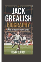 JACK GREALISH BIOGRAPHY: The Life and Legacy of a Football Maverick B0DRZ2PYGT Book Cover