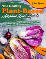 The Healthy Plant-Based Alkaline Diet Guide: for Weight Loss and a Better Life - Detox your Body for a Toxin-Free Lifestyle. Includes Product List and Easy Recipes 1801128308 Book Cover