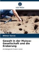 Gewalt in der Muisca-Gesellschaft und die Eroberung: Archäologische Funde in Usme 6203684848 Book Cover