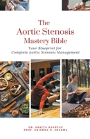 The Aortic Stenosis Mastery Bible: Your Blueprint for Complete Aortic Stenosis Management B0CQPPXWK7 Book Cover