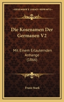 Die Kosenamen Der Germanen V2: Mit Einem Erlauternden Anhange (1866) 1168327504 Book Cover