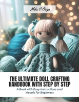The Ultimate Doll Crafting Handbook with Step by Step: A Book with Easy Instructions and Visuals for Beginners B0CPB3J9YZ Book Cover