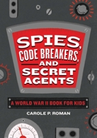 Spies, Code Breakers, and Secret Agents: A World War II Book for Kids 164611101X Book Cover