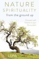 Nature Spirituality from the Ground Up: Connect with Totems in Your Ecosystem 0738747041 Book Cover