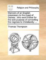 Memoirs of an English Missionary to the Coast of Guinea; Who Went Thither for the Sole Purpose of Converting the Negroes to Christianity: ... 1171485360 Book Cover