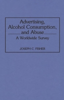 Advertising, Alcohol Consumption, and Abuse: A Worldwide Survey (Contributions to the Study of Mass Media and Communications) 031328959X Book Cover