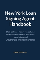 New York Loan Signing Agent Handbook: 2026 Edition - Notary Procedures, Mortgage Documents, Electronic Notarization, and Unauthorized-Practice Boundar B0H954P8P8 Book Cover