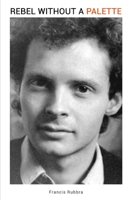 Rebel Without A Palette: The arts algorithm. A lexicon of art paradoxes. B08WJTQ1H3 Book Cover