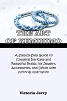 The Art of Kumihimo: A Step-by-Step Guide to Creating Intricate and Beautiful Braids for Jewelry, Accessories, and Décor with pictorial illustration B0FP2TZ688 Book Cover