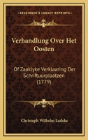 Verhandlung Over Het Oosten: Of Zaaklyke Verklaaring Der Schriftuurplaatzen (1779) 1166284441 Book Cover