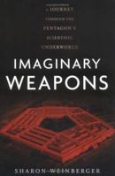 Imaginary Weapons: A Journey Through the Pentagon's Scientific Underworld 1560258497 Book Cover